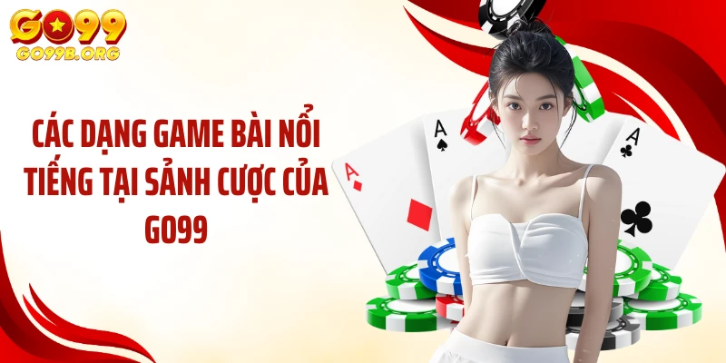 Các dạng game bài nổi tiếng tại sảnh cược của GO99