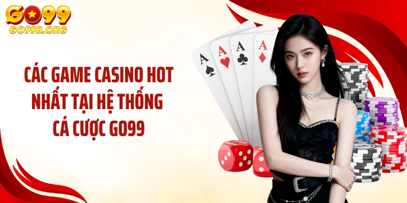 Các game Casino hot nhất tại hệ thống cá cược GO99