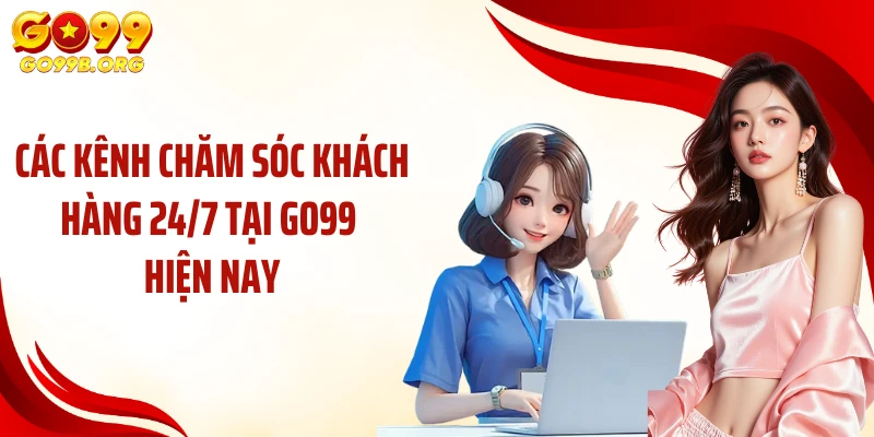 Các kênh chăm sóc khách hàng 24/7 tại GO99 hiện nay