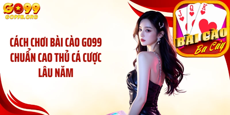 Cách chơi bài cào GO99 chuẩn cao thủ cá cược lâu năm