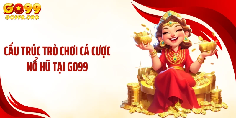 Cấu trúc trò chơi cá cược nổ hũ tại GO99