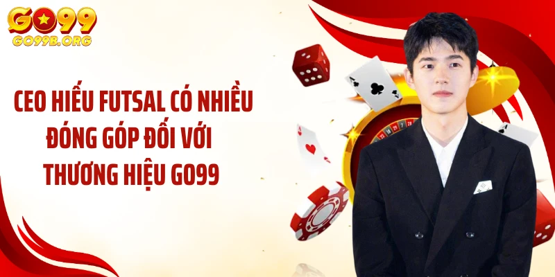  CEO Hiếu Futsal có nhiều đóng góp đối với thương hiệu GO99