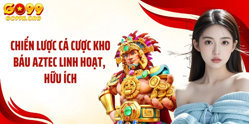Chiến lược cá cược kho báu Aztec linh hoạt, hữu ích