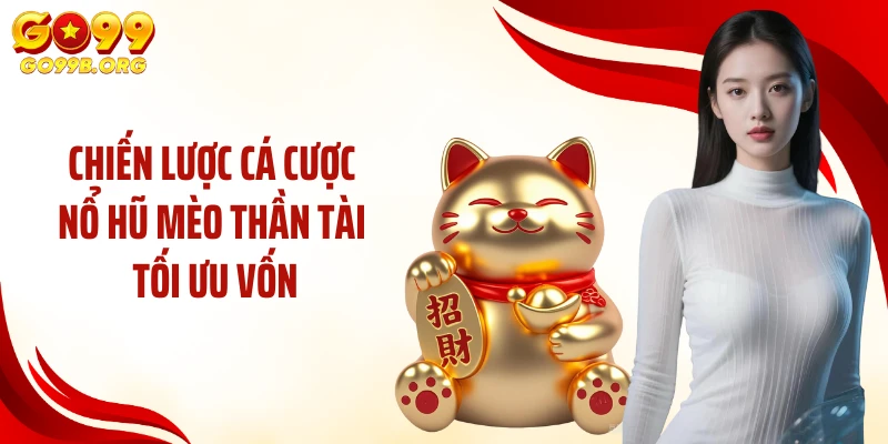 Chiến lược cá cược nổ hũ mèo thần tài tối ưu vốn