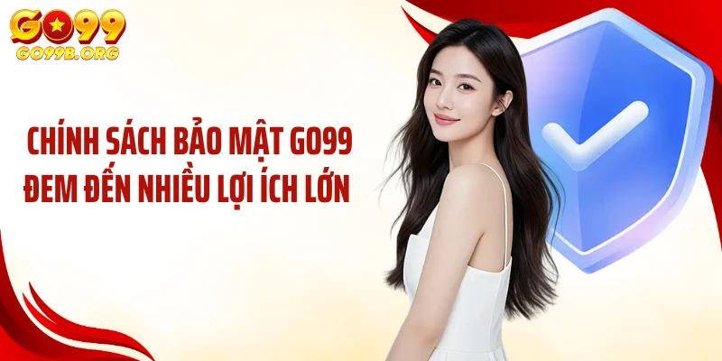 Chính sách bảo mật GO99 đem đến nhiều lợi ích lớn 