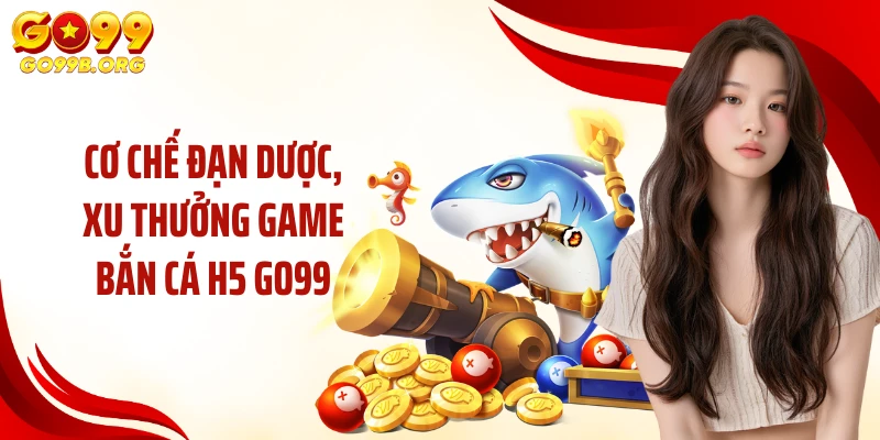 Cơ chế đạn dược, xu thưởng game bắn cá H5 GO99