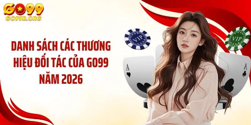 Danh sách các thương hiệu đối tác của GO99 năm 2026