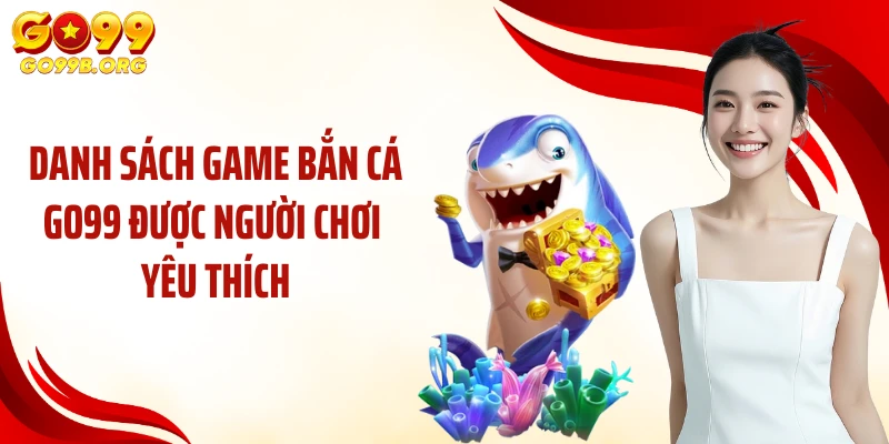 Danh sách game bắn cá GO99 được người chơi yêu thích