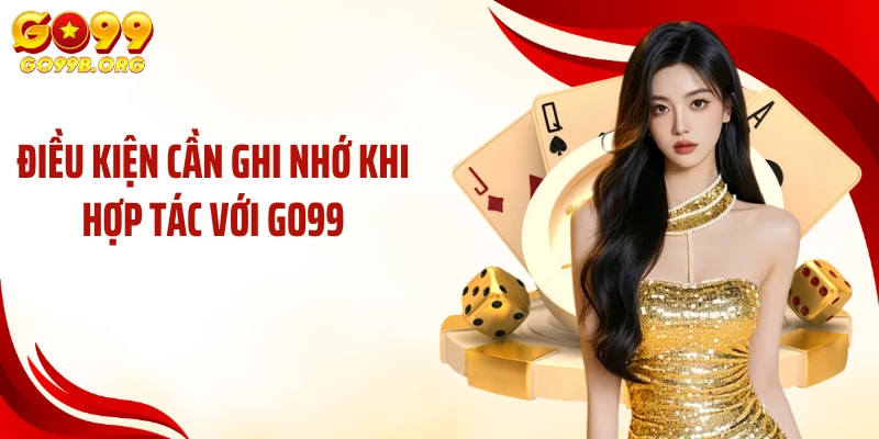 Điều kiện cần ghi nhớ khi hợp tác với GO99