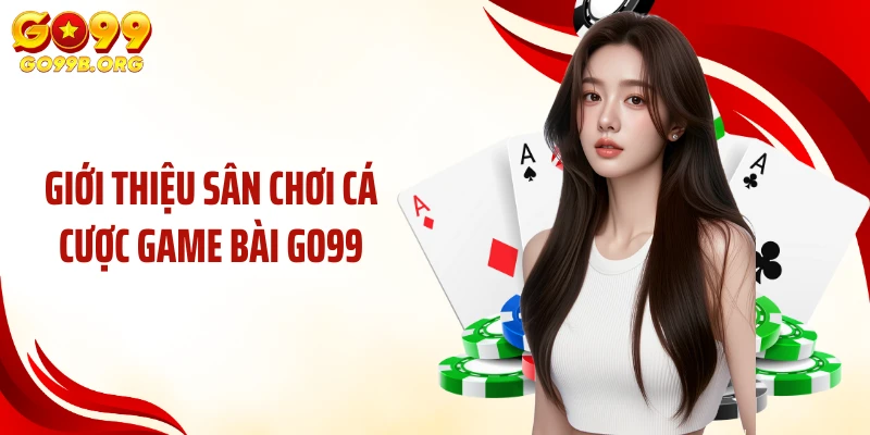 Giới thiệu sân chơi cá cược game bài GO99