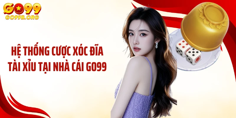 Hệ thống cược xóc đĩa tài xỉu tại nhà cái GO99