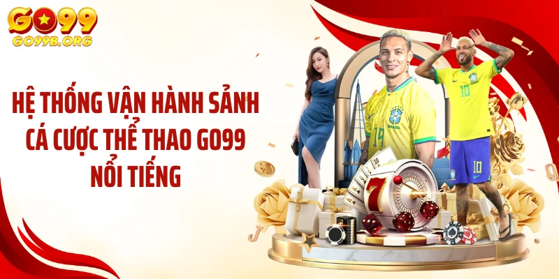 Hệ thống vận hành sảnh cá cược thể thao GO99 nổi tiếng