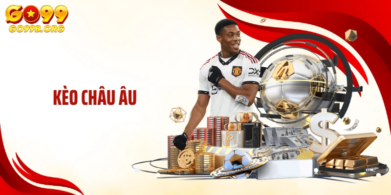 Kèo Châu Âu: Cách Đọc Tỷ Lệ Cược Chuẩn Cùng Nhà Cái GO99