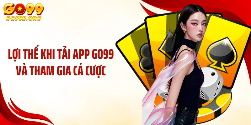 Lợi thế khi tải app GO99 và tham gia cá cược
