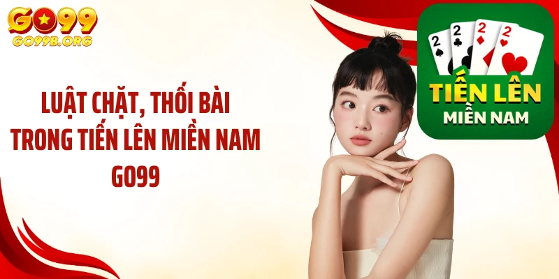 Luật chặt, thối bài trong tiến lên miền Nam GO99