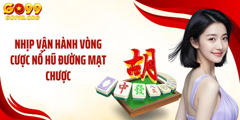 Nhịp vận hành vòng cược nổ hũ đường mạt chược