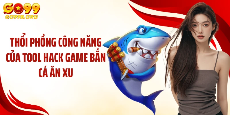 Thổi phồng công năng của tool hack game bắn cá ăn xu