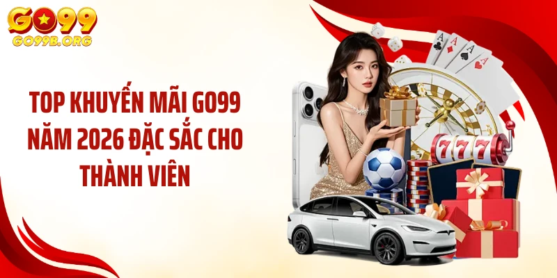 Top khuyến mãi GO99 năm 2026 đặc sắc cho thành viên