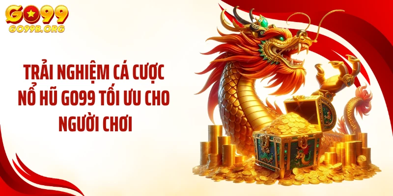 Trải nghiệm cá cược nổ hũ GO99 tối ưu cho người chơi