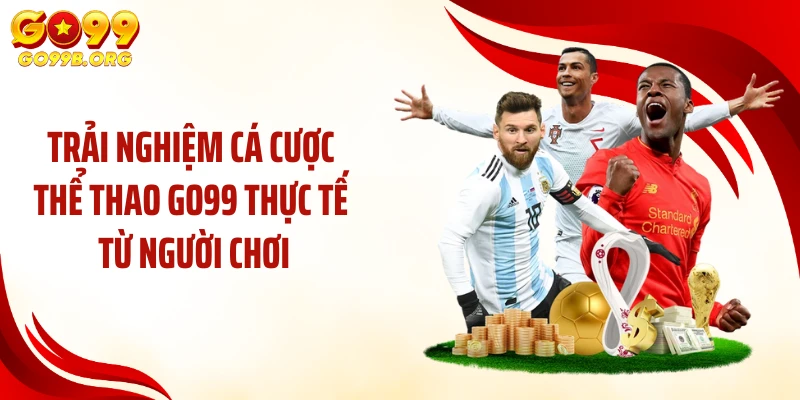 Trải nghiệm cá cược thể thao GO99 thực tế từ người chơi