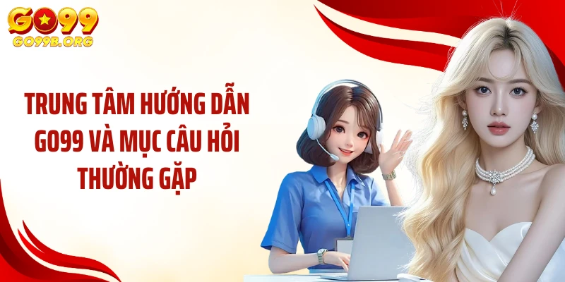 Trung tâm hướng dẫn GO99 và mục câu hỏi thường gặp