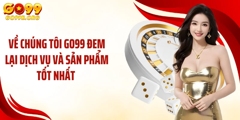 Về chúng tôi GO99 đem lại dịch vụ và sản phẩm tốt nhất 